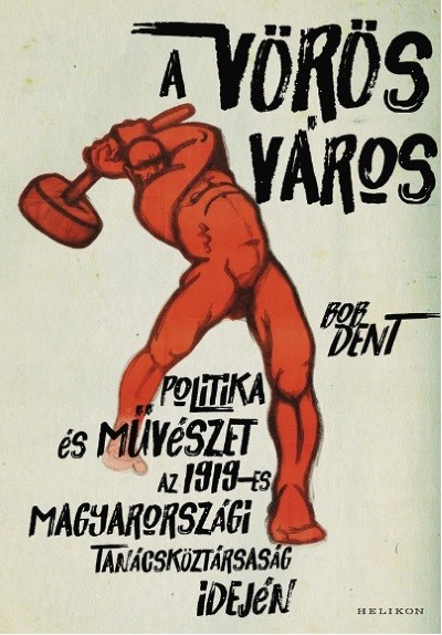 A vörös város - Politika és művészet az 1919-es magyarországi Tanácsköztársaság idején