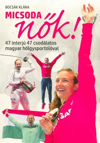 MICSODA NŐK! /47 INTERJÚ 47 CSODÁLATOS MAGYAR HÖLGYSPORTOLÓVAL