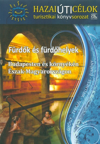 FÜRDŐK ÉS FÜRDŐHELYEK - BUDAPESTEN ÉS KÖRNYÉKÉN, ÉSZAK-MAGYARORSZÁGON /HAZAI ÚTICÉLOK TURISZTIKAI SOROZAT