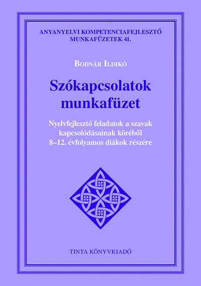 Szókapcsolatok munkafüzet - Nyelvfejlesztő feladatok a szavak kapcsolódásainak köréből 8–12. évfolyamos diákok részére - Anyanyelvi kompetenciafejlesztő munkafüzetek