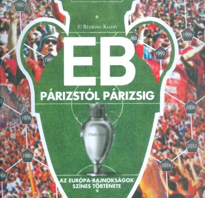 EB - PÁRIZSTÓL PÁRIZSIG /AZ EURÓPA-BAJNOKSÁGOK SZÍNES TÖRTÉNETE