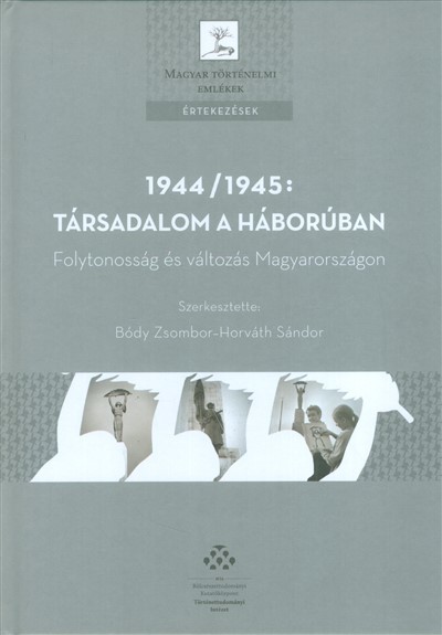 1944/1945: TÁRSADALOM A HÁBORÚBAN /FOLYTONOSSÁG ÉS VÁLTOZÁS MAGYARORSZÁGON