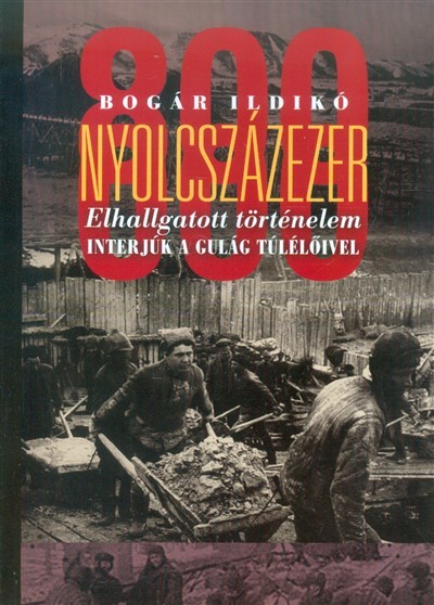 NYOLCSZÁZEZER /ELHALLGATOTT TÖRTÉNELEM - INTERJÚK A GULÁG TÚLÉLŐIVEL
