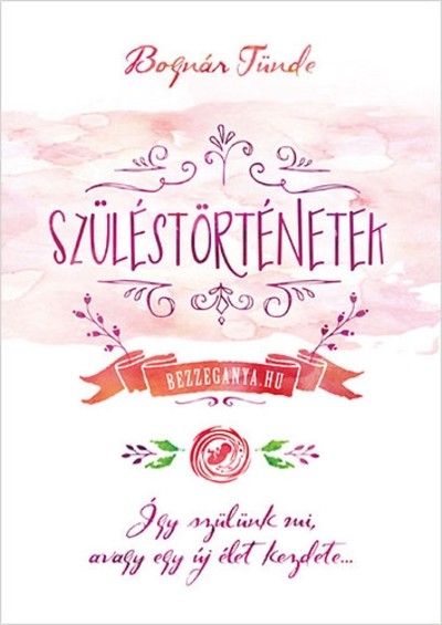 SZÜLETÉSTÖRTÉNETEK /ÍGY SZÜLÜNK MI, AVAGY EGY ÚJ ÉLET KEZDETE
