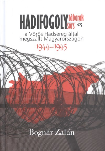 HADIFOGOLYTÁBOROK ÉS SORS A VÖRÖS HADSEREG ÁLTAL MEGSZÁLLT MAGYARORSZÁGON 1944-1945.