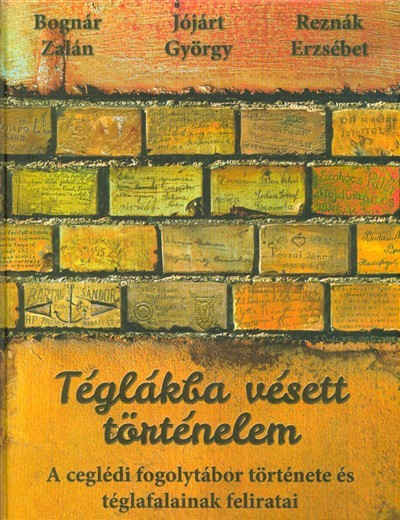 Téglákba vésett történelem /A ceglédi fogolytábor története és téglafalainak feliratai