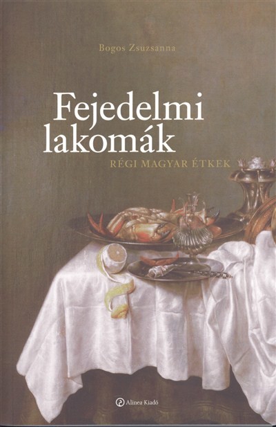 FEJEDELMI LAKOMÁK /RÉGI MAGYAR ÉTKEK
