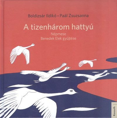 A TIZENHÁROM HATTYÚ /NÉPMESE - BENEDEK ELEK GYŰJTÉSE