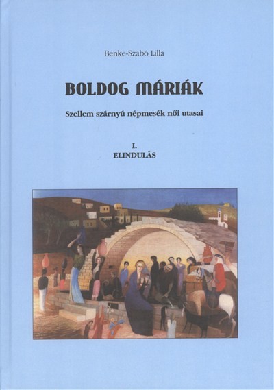 BOLDOG MÁRIÁK - SZELLEM SZÁRNYÚ NÉPMESÉK NŐI UTASAI /ELINDULÁS I.