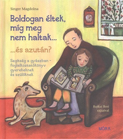 BOLDOGAN ÉLTEK, MÍG MEG NEM HALTAK... ÉS AZUTÁN? /SEGÍTSÉG A GYÁSZBAN - FOGLALKOZTATÓKÖNYV