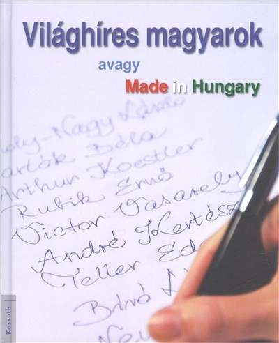 VILÁGHÍRES MAGYAROK AVAGY MADE IN HUNGARY