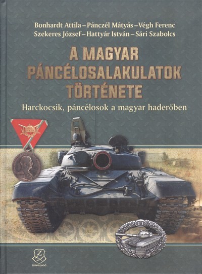 A MAGYAR PÁNCÉLOSALAKULATOK TÖRTÉNETE /HARCKOCSIK, PÁNCÉLOSOK A MAGYAR HADERŐBEN