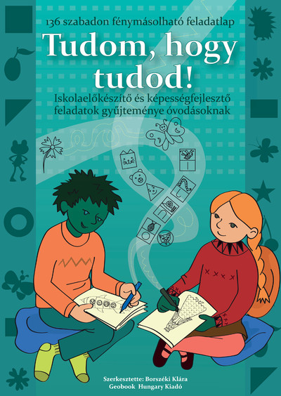 Tudom, hogy tudod! - Iskolaelőkészítő és képességfejlesztő feladatok gyűjteménye óvodásoknak