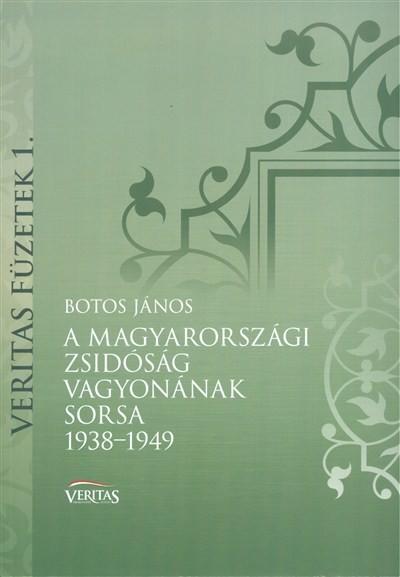 A MAGYARORSZÁGI ZSIDÓSÁG VAGYONÁNAK SORSA 1938-1949 /VERITAS FÜZETEK 1.