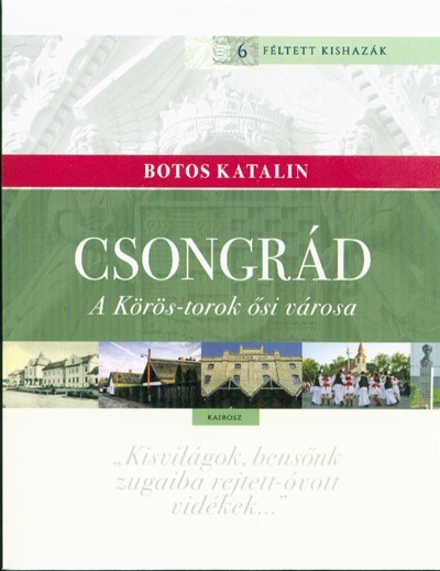 Csongrád - A Körös-torok ősi városa /Féltett kishazák