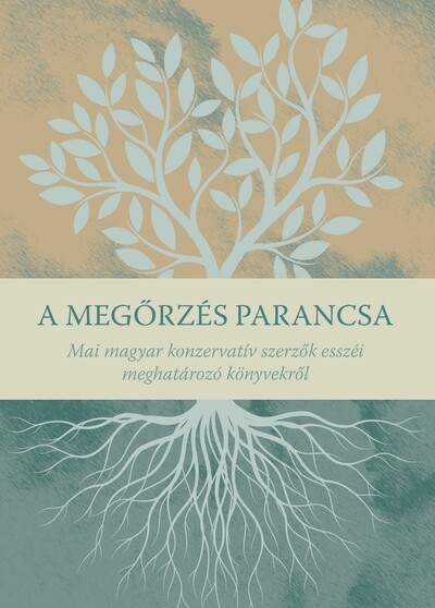 A megőrzés parancsa - Mai magyar konzervatív szerzők esszéi meghatározó könyvekről