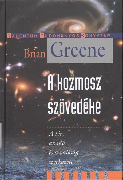 A KOZMOSZ SZÖVEDÉKE - A TÉR, AZ IDŐ ÉS A VALÓSÁG SZERKEZETE /TALENTUM TUDOMÁNYOS KÖNYVTÁR