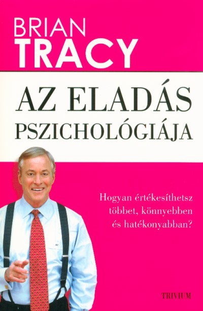 Az eladás pszichológiája - Hogyan értékesíthetsz többet, könnyebben és hatékonyabban?