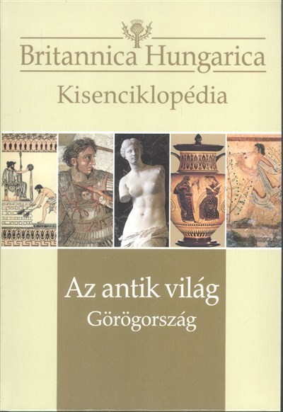 Britannica Hungarica kisenciklopédia: Az antik világ - Görögország