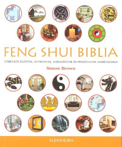 FENG SHUI BIBLIA /ÚTMUTATÓ ÉLETÜNK, OTTHONUNK, EGÉSZSÉGÜNK ÉS PÉNZÜGYEINK JOBBÍTÁSÁHOZ