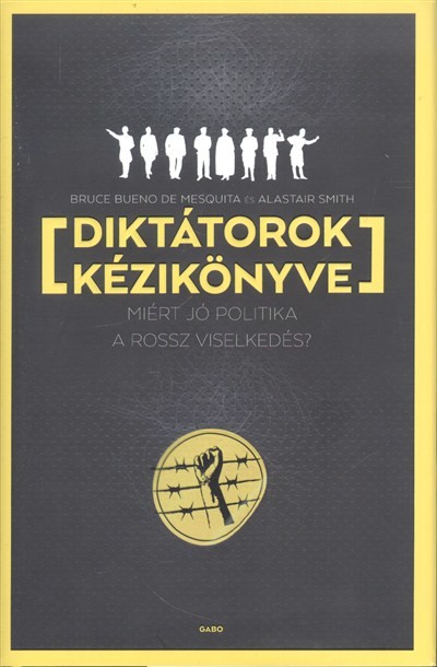 Diktátorok kézikönyve /Miért jó politika a rossz viselkedés?