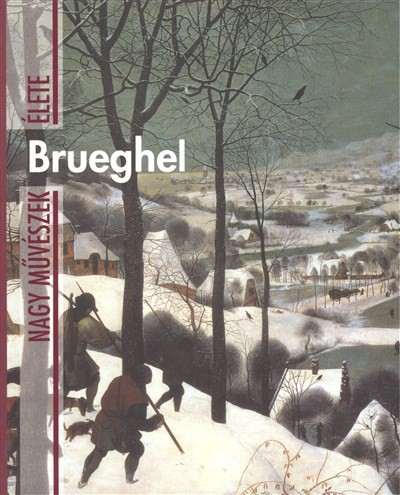 BRUEGHEL /NAGY MŰVÉSZEK ÉLETE