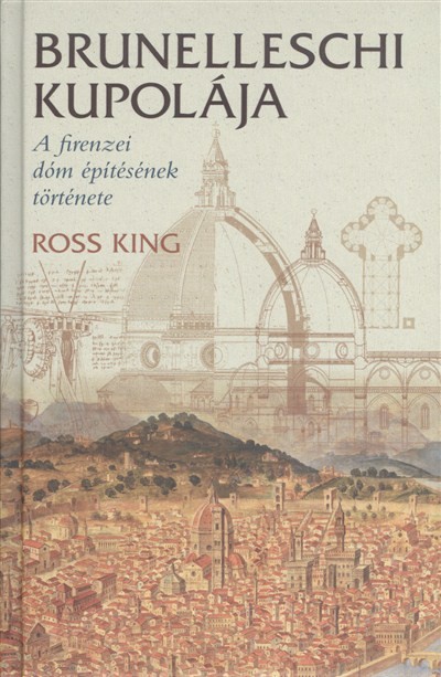 BRUNELLESCHI KUPOLÁJA /A FIRENZEI DÓM ÉPÍTÉSÉNEK TÖRTÉNETE