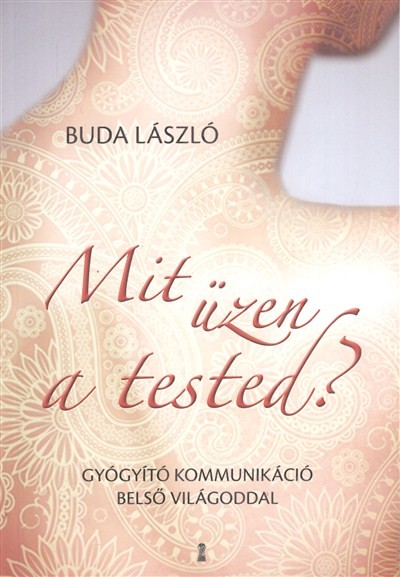 Mit üzen a tested? /Gyógyító kommunikáció belső világoddal