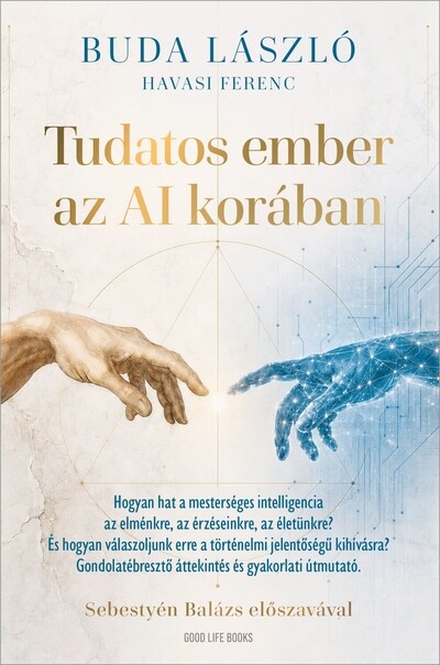 Tudatos ember az AI korában - Hogyan hat a mesterséges intelligencia az elménkre, az érzéseinkre, az életünkre? És hogyan válaszoljunk erre a történel