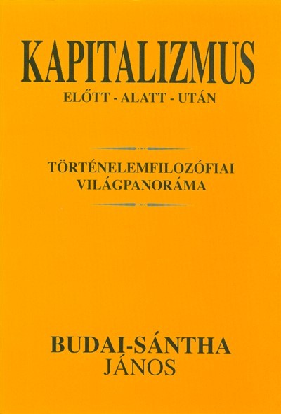 Kapitalizmus előtt - alatt - után /Történelemfilozófiai világpanoráma