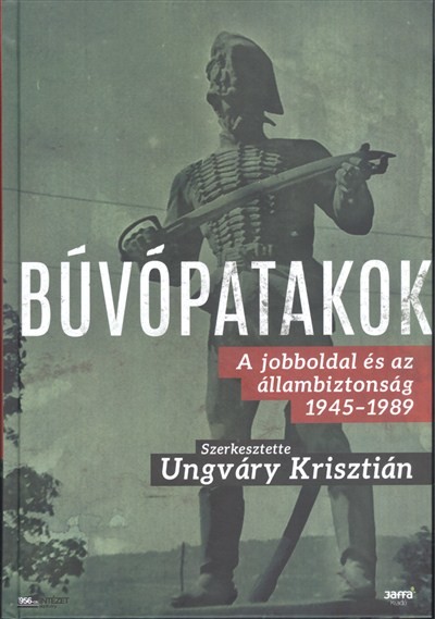 BÚVÓPATAKOK /A JOBBOLDAL ÉS AZ ÁLLAMBIZTONSÁG 1945-1989.