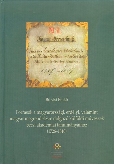 FORRÁSOK A MAGYARORSZÁGI, ERDÉLYI, VALAMINT MAGYAR MEGRENDELÉSRE DOLGOZÓ KÜLFÖLDI MŰVÉSZEK...