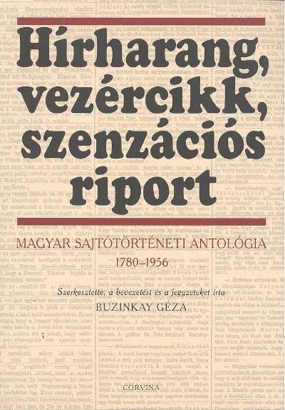 Hírharang, vezércikk, szenzációs riport /Magyar sajtótörténeti antológia 1780-1956.