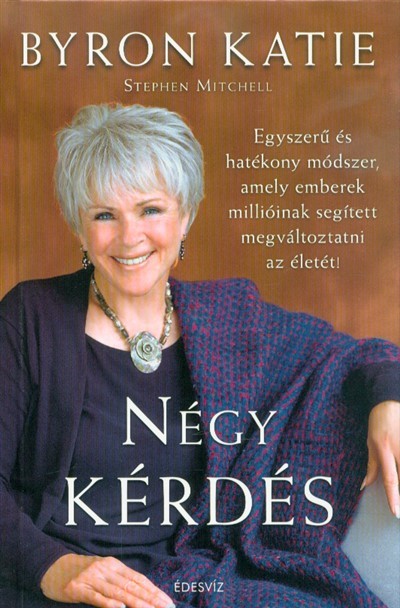 Négy kérdés - Egyszerű és hatékony módszer, amely emberek millióinak segített megváltoztatni az életét! (2. kiadás)
