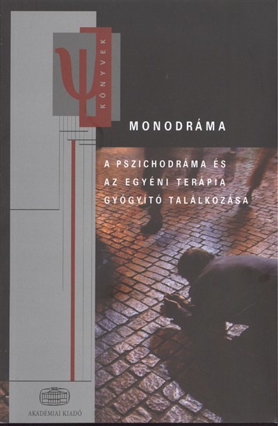 MONODRÁMA /A PSZICHODRÁMA ÉS AZ EGYÉNI TERÁPIA GYÓGYÍTÓ TALÁLKOZÁSA