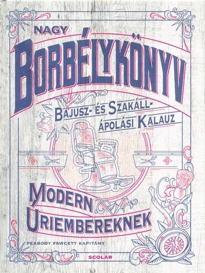 Nagy borbélykönyv modern úriembereknek /Bajusz- és Szakáll- ápolási kalauz