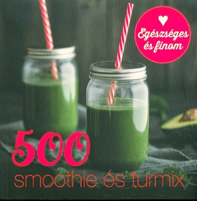 500 smoothie és turmix /Egészséges és finom