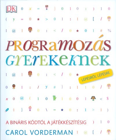 Programozás gyerekeknek - A bináris kódtól a játékkészítésig /Lépésről lépésre