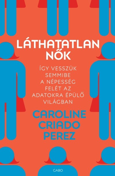 Láthatatlan nők - Így vesszük semmibe a népesség felét az adatokra épülő világban