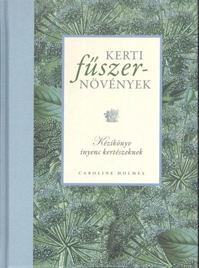 Kerti fűszernövények /Kézikönyv ínyenc kertészeknek