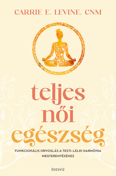 Teljes női egészség - Funkcionális orvoslás a testi-lelki harmónia megteremtéséhez