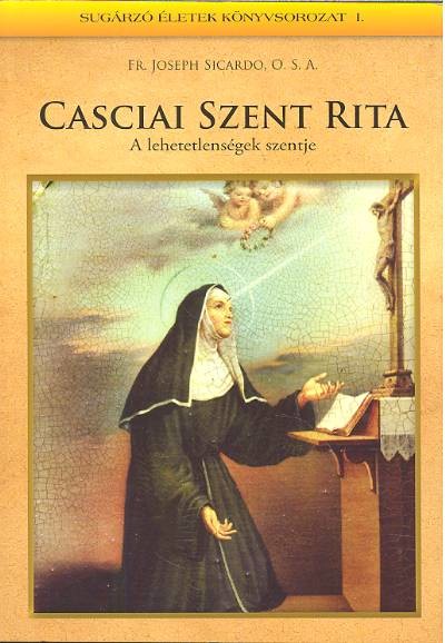 CASCIAI SZENT RITA - A LEHETETLENSÉG SZENTJE /SUGÁRZÓ ÉLETEK I.