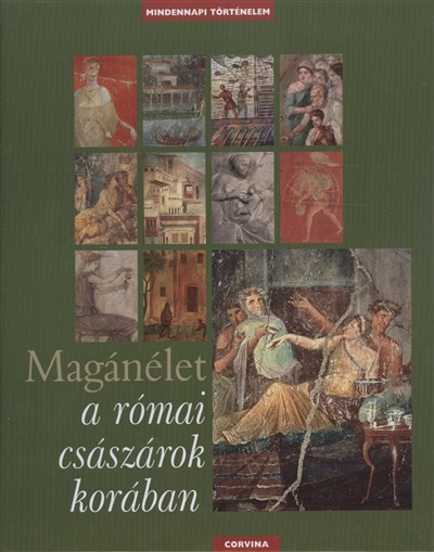 MAGÁNÉLET A RÓMAI CSÁSZÁROK KORÁBAN /MINDENNAPI TÖRTÉNELEM