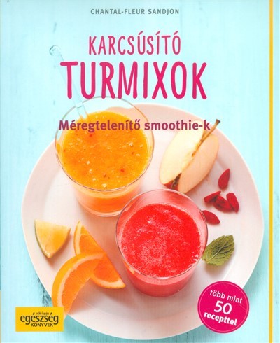 Karcsúsító turmixok - Méregtelenítő smoothie-k /Több mint 50 recepttel