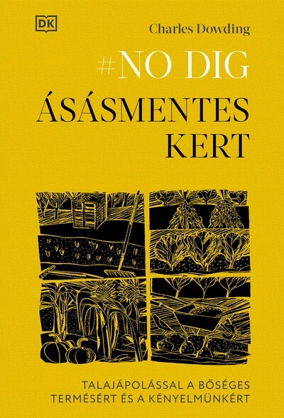 #NO DIG - Ásásmentes kert - Talajápolással a bőséges termésért és a kényelmünkért