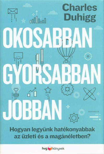Okosabban, gyorsabban, jobban /Hogyan legyünk hatékonyabbak az üzleti és magánéletben?