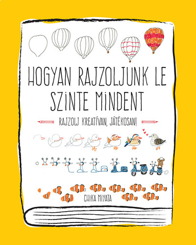 Hogyan rajzoljunk le szinte mindent - Rajzolj kreatívan, játékosan!