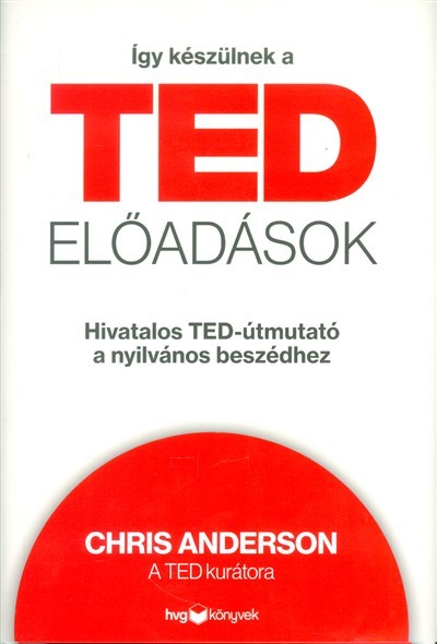 Így készülnek ted előadások /Hivatalos Ted-útmutató a nyilvános beszédhez