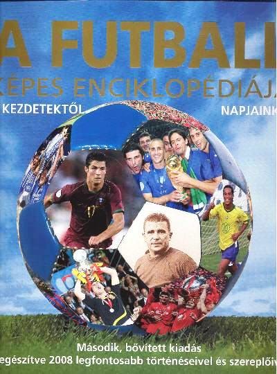A FUTBALL KÉPES ENCIKLOPÉDIÁJA A KEZDETEKTŐL NAPJAINKIG /MÁSODIK BŐVÍTETT KIADÁS