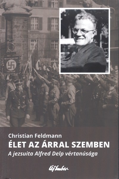 ÉLET AZ ÁRRAL SZEMBEN /A JEZSUITA ALFRED DELP VÉRTANÚSÁGA